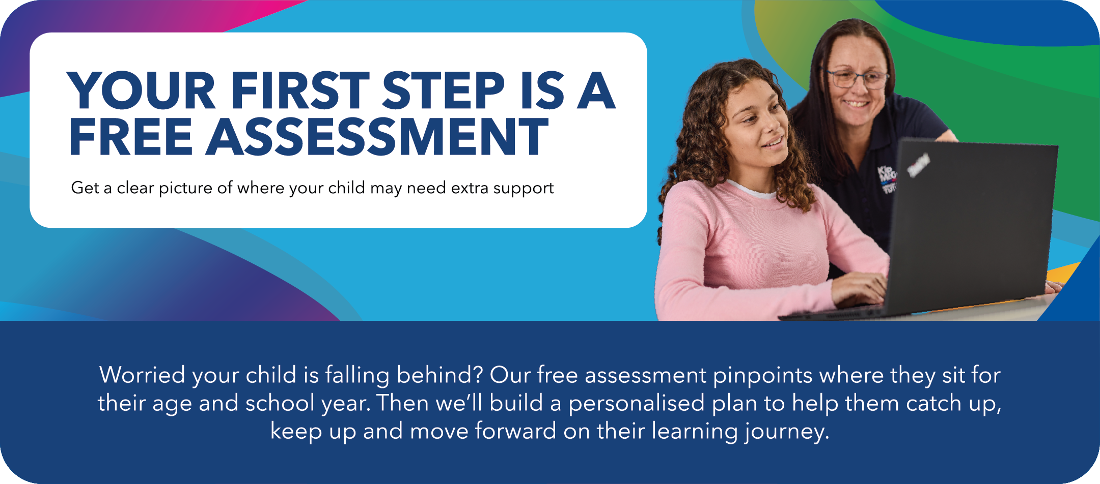 Your first step is a free assessment. Get a clear picture of where your child may need extra support